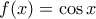 f(x) = \cos x