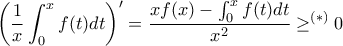 \displaystyle{ \left (   \dfrac {1}{x} \int_{0}^{x} f(t)dt \right )'= \dfrac {xf(x) - \int_{0}^{x} f(t)dt  }{ x^2  } \ge ^{(*)} 0}