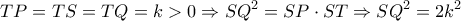 \displaystyle TP=TS=TQ = k >0 \Rightarrow SQ^2=SP\cdot ST \Rightarrow SQ^2 = 2k^2