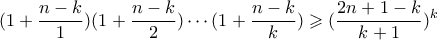 \displaystyle (1+\dfrac{n-k}{1})(1+\dfrac{n-k}{2}) \cdots (1+\dfrac{n-k}{k}) \geqslant  (\dfrac{2n+1-k}{k+1})^k