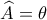  \displaystyle \widehat A = \theta 