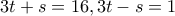 3t+s = 16,3t-s = 1