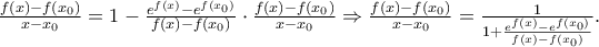\frac{f(x)-f(x_0)}{x-x_0}=1- \frac{e^{f(x)}-e^{f(x_0)}}{f(x)-f(x_0)} \cdot \frac{f(x)-f(x_0)}{x-x_0} \Rightarrow \frac{f(x)-f(x_0)}{x-x_0} = \frac{1}{1+\frac{e^{f(x)}-e^{f(x_0)}}{f(x)-f(x_0)}} .