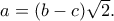 a=(b-c)\sqrt 2.