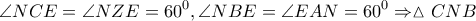 \displaystyle{\angle NCE = \angle NZE = {60^0},\angle NBE = \angle EAN = {60^0} \Rightarrow \vartriangle CNB}