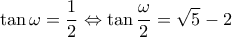 \displaystyle \tan \omega  = \frac{1}{2} \Leftrightarrow \tan \frac{\omega }{2} = \sqrt 5  - 2