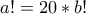 a!=20*b!