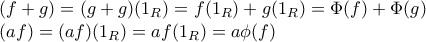 \\ \Phi (f+g)=(g+g)(1_R)=f(1_R)+g(1_R)=\Phi (f)+\Phi (g) \\ \Phi (af)=(af)(1_R)=af(1_R)=a\phi (f)