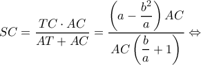\displaystyle SC = \dfrac{{TC \cdot AC}}{{AT + AC}} = \dfrac{{\left( {a - \dfrac{{{b^2}}}{a}} \right)AC}}{{AC\left( {\dfrac{b}{a} + 1} \right)}} \Leftrightarrow 