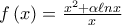 f\left( x \right) = \frac{{{x^2} + \alpha \ell nx}}{x}