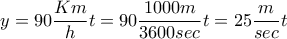 \displaystyle{y=90\frac{Km}{h}t=90\frac{1000m}{3600sec}t=25\frac{m}{sec}t}