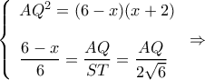 \displaystyle \left\{ \begin{array}{l} 
A{Q^2} = (6 - x)(x + 2)\\ 
\\ 
\dfrac{{6 - x}}{6} = \dfrac{{AQ}}{{ST}} = \dfrac{{AQ}}{{2\sqrt 6 }} 
\end{array} \right. \Rightarrow 