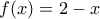 \displaystyle{ 
f(x) = 2 - x 
}