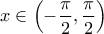 \displaystyle{x \in \left( { - \frac{\pi }{2},\frac{\pi }{2}} \right)} \displaystyle{x \in \left( { - \frac{\pi }{2},\frac{\pi }{2}} \right)}