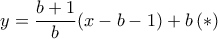 y = \dfrac {b+1}{b}(x-b-1)+b \,(*)