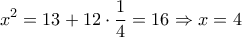 \displaystyle{{x^2} = 13 + 12 \cdot \frac{1}{4} = 16 \Rightarrow x = 4}