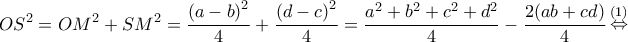 \displaystyle{O{S^2} = O{M^2} + S{M^2} = \frac{{{{(a - b)}^2}}}{4} + \frac{{{{(d - c)}^2}}}{4} = \frac{{{a^2} + {b^2} + {c^2} + {d^2}}}{4} - \frac{{2(ab + cd)}}{4}\mathop  \Leftrightarrow \limits^{(1)} }