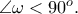 \angle \omega < 90^{o}.