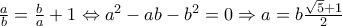 \frac{a}{b} = \frac{b}{a} + 1 \Leftrightarrow a^2-ab-b^2=0 \Rightarrow a = b\frac{\sqrt{5}+1}{2} \frac{a}{b} = \frac{b}{a} + 1 \Leftrightarrow a^2-ab-b^2=0 \Rightarrow a = b\frac{\sqrt{5}+1}{2}
