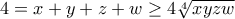 \displaystyle{4=x+y+z+w\geq 4\sqrt[4]{xyzw}}