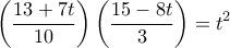 \displaystyle  
\left(\frac{13+7t}{10}\right)\left(\frac{15-8t}{3}\right)=t^2 
