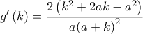 g'\left( k \right) = \dfrac{{2\left( {{k^2} + 2ak - {a^2}} \right)}}{{a{{\left( {a + k} \right)}^2}}}