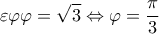 \displaystyle \varepsilon \varphi \varphi  = \sqrt 3  \Leftrightarrow \varphi  = \frac{\pi }{3}