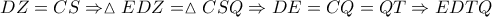 \displaystyle{DZ = CS \Rightarrow \vartriangle EDZ = \vartriangle CSQ \Rightarrow DE = CQ = QT \Rightarrow EDTQ}