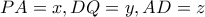 \displaystyle{PA=x,DQ=y,AD=z}