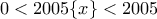 0<2005\{x\} < 2005