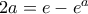 2a=e-e^a