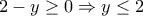 2-y\geq 0\Rightarrow y\leq 2