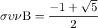 \displaystyle
\sigma \upsilon \nu {\rm B} = \frac{{ - 1 + \sqrt 5 }}{2} \displaystyle
\sigma \upsilon \nu {\rm B} = \frac{{ - 1 + \sqrt 5 }}{2}