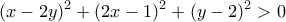 \displaystyle {(x - 2y)^2} + {(2x - 1)^2} + {(y - 2)^2} > 0