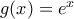 g(x)=e^x 