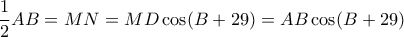 \displaystyle{ \frac {1}{2} AB =  MN = MD \cos (B+29) = AB \cos (B+29)}