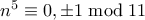 n^5 \equiv 0,\pm 1 \bmod 11
