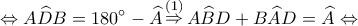 \displaystyle  \Leftrightarrow A\widehat DB = 180^\circ  - \widehat A\mathop  \Rightarrow \limits^{(1)} A\widehat BD + B\widehat AD = \widehat A \Leftrightarrow 