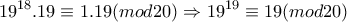 \displaystyle{19^{18}.19\equiv 1.19(mod20)\Rightarrow 19^{19}\equiv 19(mod20)}