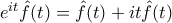 e^{it}\hat{f}(t)=\hat{f}(t)+it\hat{f}(t)