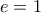 e=1
