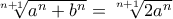\sqrt[n+1]{a^n+b^n} = \sqrt[n+1]{2a^n}