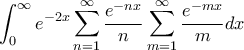 \displaystyle \int_{0}^{\infty}e^{-2x}\sum_{n=1}^{\infty}\frac{e^{-nx}}{n}\sum_{m=1}^{\infty}\frac{e^{-mx}}{m}dx