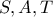 S , A, T