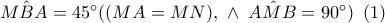 \hat{MBA}=45^{\circ} ((MA=MN),\,\,\wedge \,\,\,\hat{AMB}=90^{\circ} )\,\,\,(1)