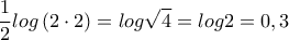 \displaystyle{\frac{1}{2}log \left( 2\cdot 2 \right)=log\sqrt{4}=log2=0,3} \displaystyle{\frac{1}{2}log \left( 2\cdot 2 \right)=log\sqrt{4}=log2=0,3}
