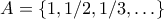 A = \{1,1/2,1/3,\ldots\}