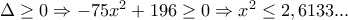 \Delta \geq 0\Rightarrow-75x^{2}+196\geq 0\Rightarrow x^{2}\leq 2,6133...