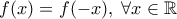 \displaystyle{f(x)=f(-x),\;\forall x\in\mathbb{R}}