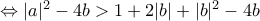 \Leftrightarrow |a|^2 - 4b > 1 + 2|b| + |b|^2 - 4b